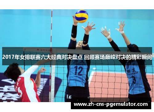 2017年女排联赛六大经典对决盘点 回顾赛场巅峰对决的精彩瞬间