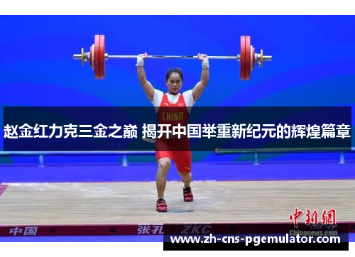 赵金红力克三金之巅 揭开中国举重新纪元的辉煌篇章