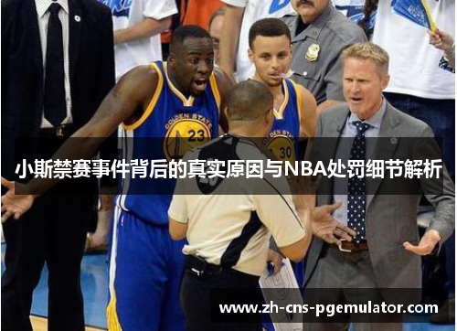 小斯禁赛事件背后的真实原因与NBA处罚细节解析