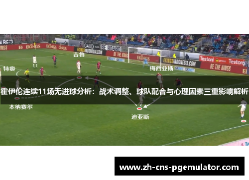 霍伊伦连续11场无进球分析：战术调整、球队配合与心理因素三重影响解析