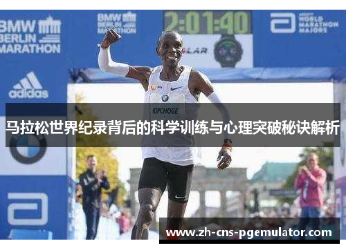 马拉松世界纪录背后的科学训练与心理突破秘诀解析