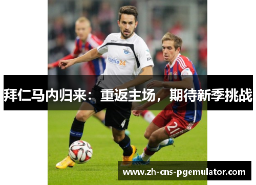 拜仁马内归来：重返主场，期待新季挑战