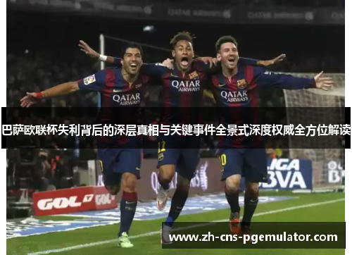 巴萨欧联杯失利背后的深层真相与关键事件全景式深度权威全方位解读 巴萨欧联杯失利背后的深层真相与关键事件全景式深度权威全方位解读