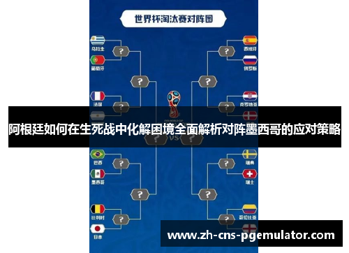 阿根廷如何在生死战中化解困境全面解析对阵墨西哥的应对策略 阿根廷如何在生死战中化解困境全面解析对阵墨西哥的应对策略