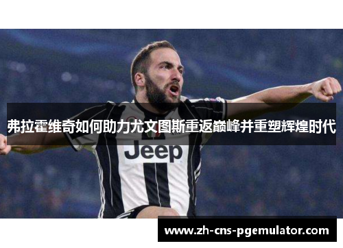 弗拉霍维奇如何助力尤文图斯重返巅峰并重塑辉煌时代