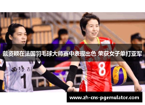 戴资颖在法国羽毛球大师赛中表现出色 荣获女子单打亚军