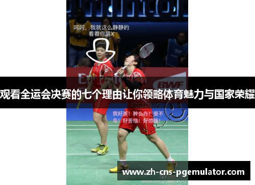 观看全运会决赛的七个理由让你领略体育魅力与国家荣耀 观看全运会决赛的七个理由让你领略体育魅力与国家荣耀