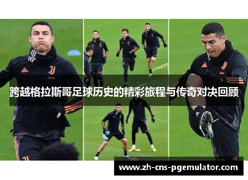 跨越格拉斯哥足球历史的精彩旅程与传奇对决回顾